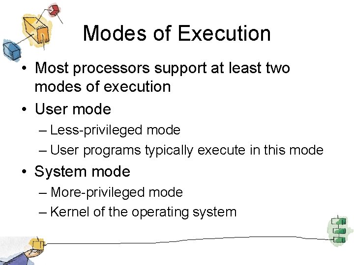 Modes of Execution • Most processors support at least two modes of execution •