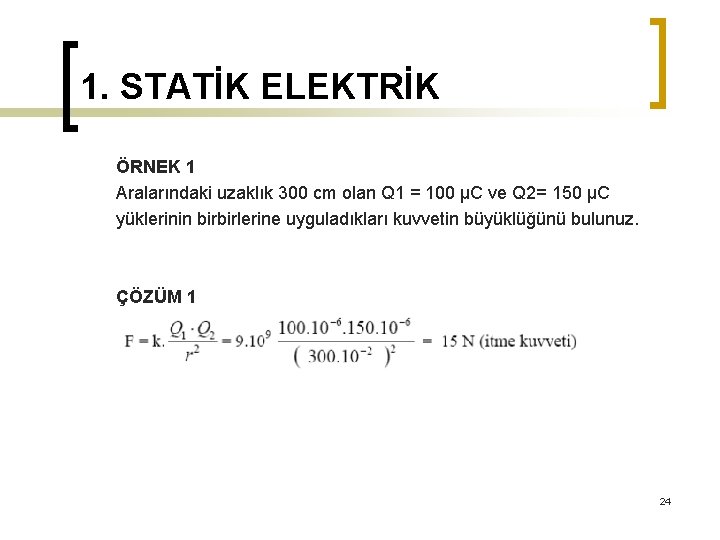 1. STATİK ELEKTRİK ÖRNEK 1 Aralarındaki uzaklık 300 cm olan Q 1 = 100