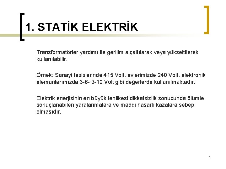 1. STATİK ELEKTRİK Transformatörler yardımı ile gerilim alçaltılarak veya yükseltilerek kullanılabilir. Örnek: Sanayi tesislerinde