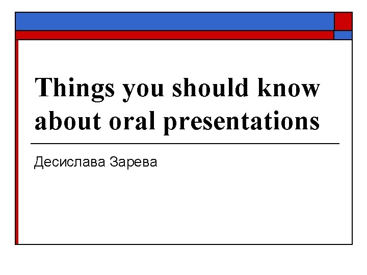 Things you should know about oral presentations Десислава Зарева 