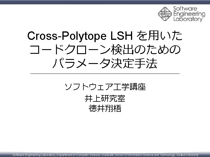 Cross-Polytope LSH を用いた コードクローン検出のための パラメータ決定手法 ソフトウェア 学講座 井上研究室 徳井翔梧 Software Engineering Laboratory, Department of