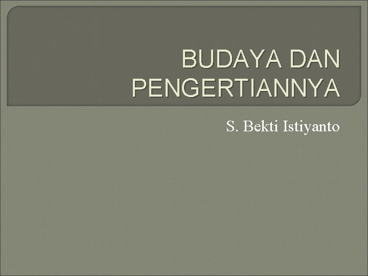BUDAYA DAN PENGERTIANNYA S. Bekti Istiyanto 