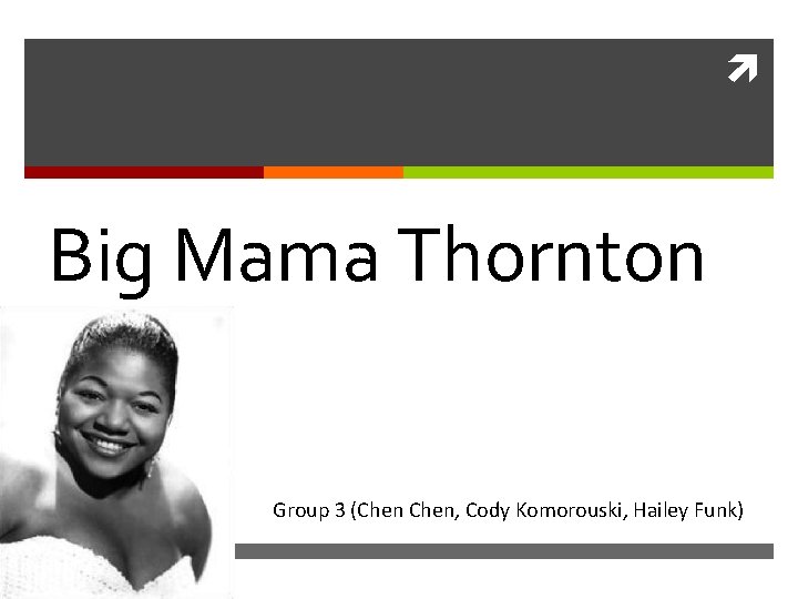  Big Mama Thornton Group 3 (Chen, Cody Komorouski, Hailey Funk) 