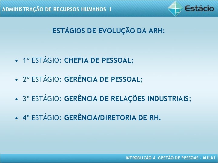 ADMINISTRAÇÃO DE RECURSOS HUMANOS I ESTÁGIOS DE EVOLUÇÃO DA ARH: • 1º ESTÁGIO: CHEFIA