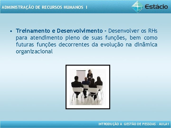 ADMINISTRAÇÃO DE RECURSOS HUMANOS I • Treinamento e Desenvolvimento - Desenvolver os RHs para