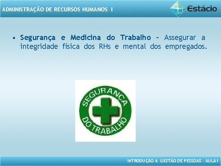 ADMINISTRAÇÃO DE RECURSOS HUMANOS I • Segurança e Medicina do Trabalho - Assegurar a