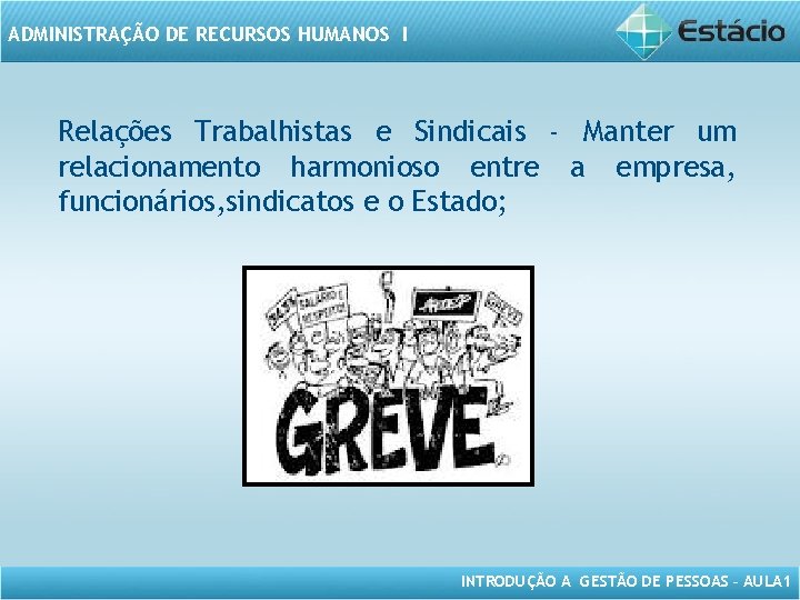 ADMINISTRAÇÃO DE RECURSOS HUMANOS I Relações Trabalhistas e Sindicais - Manter um relacionamento harmonioso