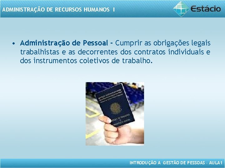 ADMINISTRAÇÃO DE RECURSOS HUMANOS I • Administração de Pessoal - Cumprir as obrigações legais