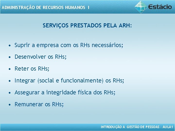 ADMINISTRAÇÃO DE RECURSOS HUMANOS I SERVIÇOS PRESTADOS PELA ARH: • Suprir a empresa com