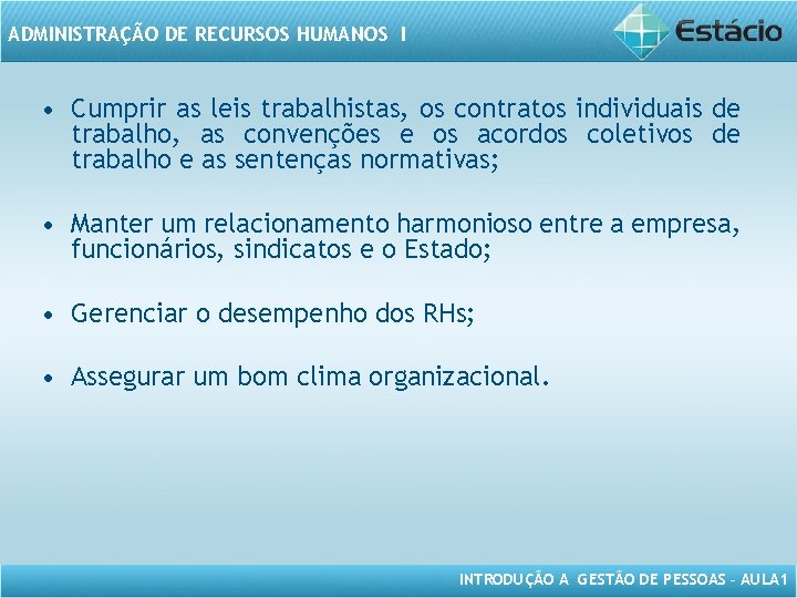 ADMINISTRAÇÃO DE RECURSOS HUMANOS I • Cumprir as leis trabalhistas, os contratos individuais de