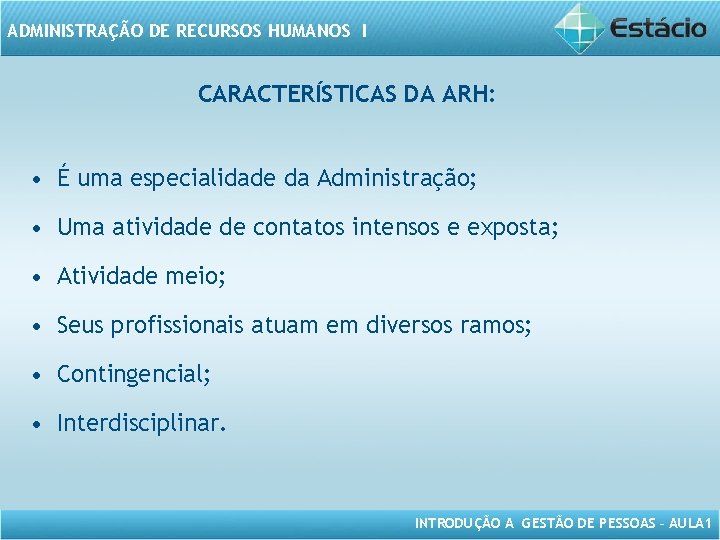 ADMINISTRAÇÃO DE RECURSOS HUMANOS I CARACTERÍSTICAS DA ARH: • É uma especialidade da Administração;