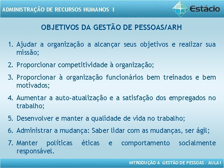 ADMINISTRAÇÃO DE RECURSOS HUMANOS I OBJETIVOS DA GESTÃO DE PESSOAS/ARH 1. Ajudar a organização