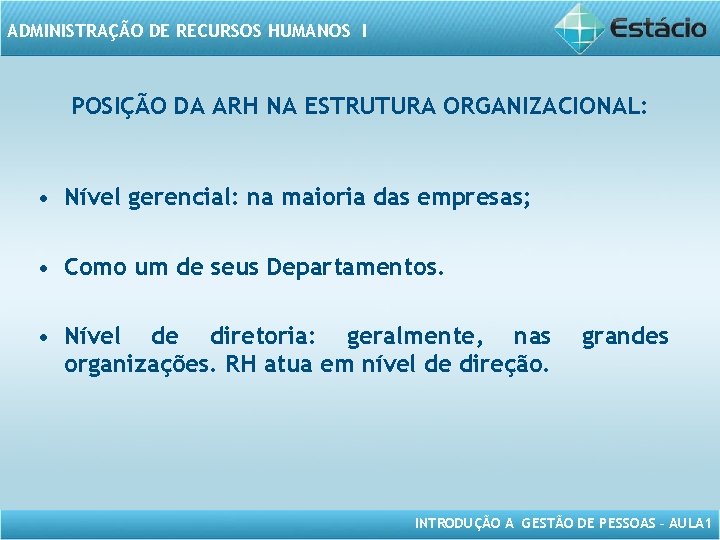 ADMINISTRAÇÃO DE RECURSOS HUMANOS I POSIÇÃO DA ARH NA ESTRUTURA ORGANIZACIONAL: • Nível gerencial: