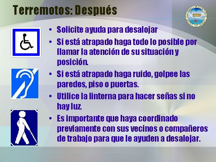 Terremotos: Después • Solicite ayuda para desalojar • Si está atrapado haga todo lo