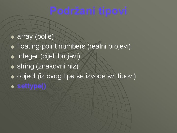 Podržani tipovi u u u array (polje) floating-point numbers (realni brojevi) integer (cijeli brojevi)