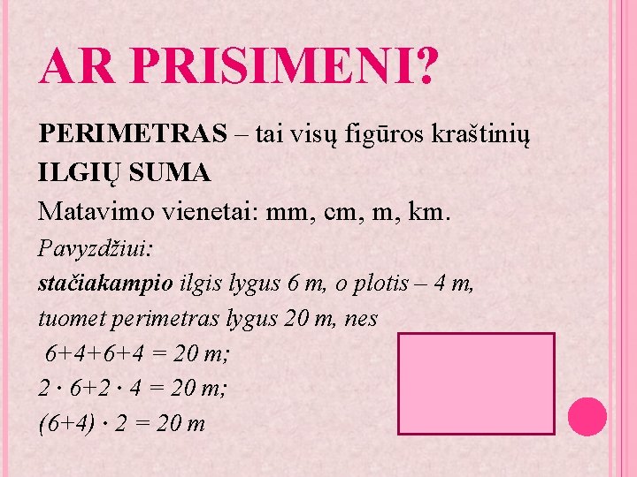 AR PRISIMENI? PERIMETRAS – tai visų figūros kraštinių ILGIŲ SUMA Matavimo vienetai: mm, cm,