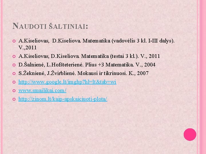 NAUDOTI ŠALTINIAI: A. Kiseliovas, D. Kiseliova. Matematika (vadovėlis 3 kl. I-III dalys). V. ,