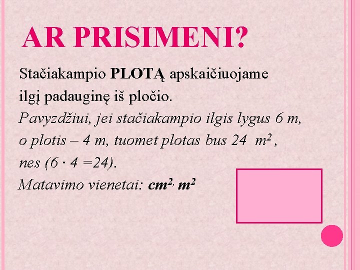 AR PRISIMENI? Stačiakampio PLOTĄ apskaičiuojame ilgį padauginę iš pločio. Pavyzdžiui, jei stačiakampio ilgis lygus