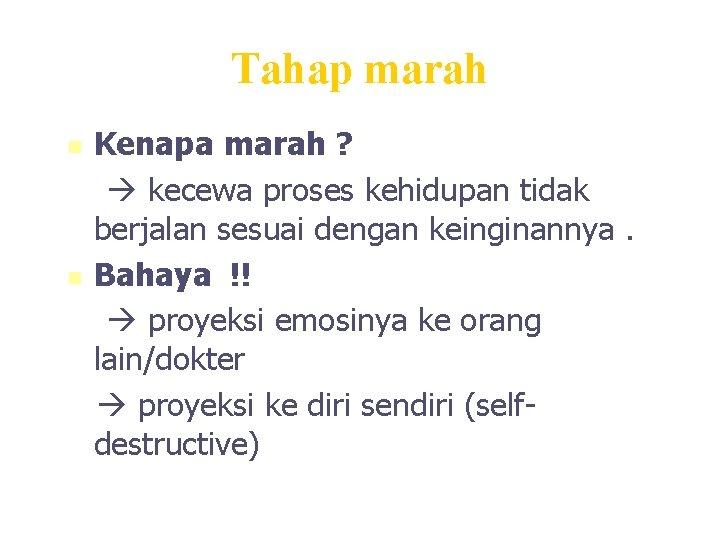 Tahap marah n n Kenapa marah ? kecewa proses kehidupan tidak berjalan sesuai dengan