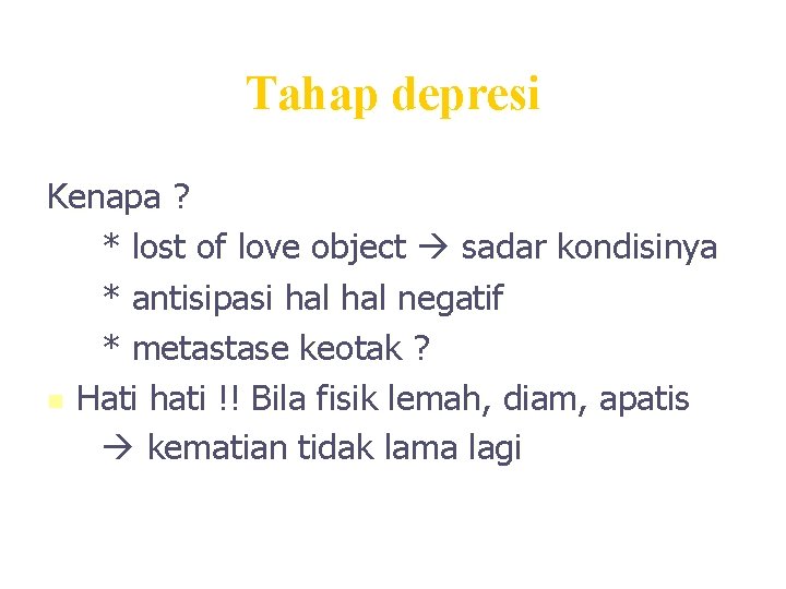 Tahap depresi Kenapa ? * lost of love object sadar kondisinya * antisipasi hal