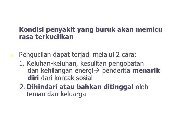 Kondisi penyakit yang buruk akan memicu rasa terkucilkan n Pengucilan dapat terjadi melalui 2