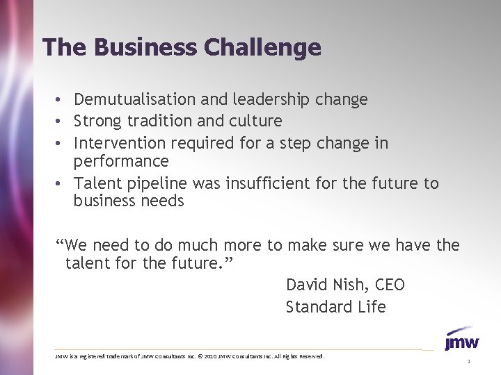 The Business Challenge • Demutualisation and leadership change • Strong tradition and culture •