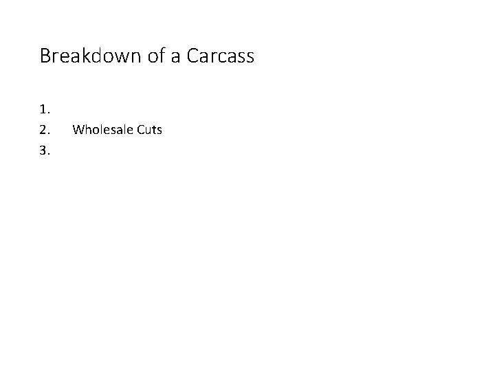 Breakdown of a Carcass 1. 2. 3. Wholesale Cuts 