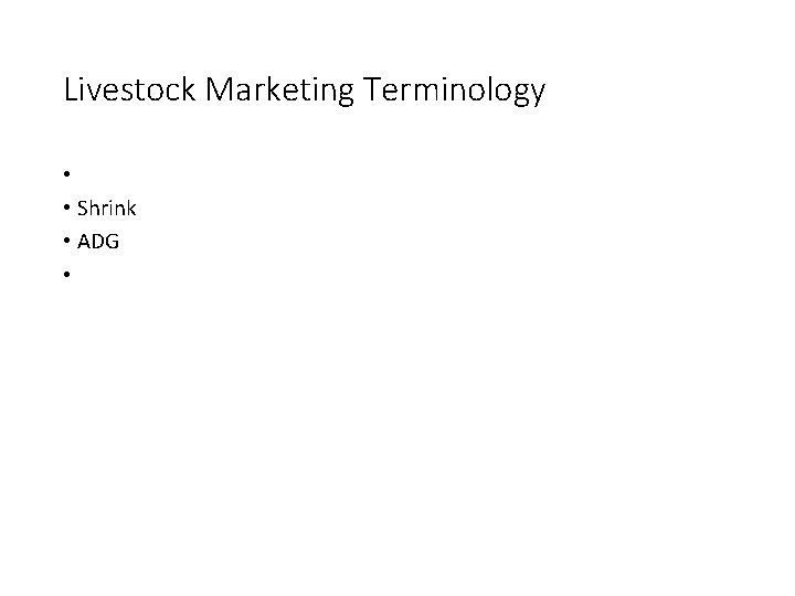 Livestock Marketing Terminology • • Shrink • ADG • 