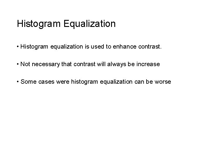 Histogram Equalization • Histogram equalization is used to enhance contrast. • Not necessary that