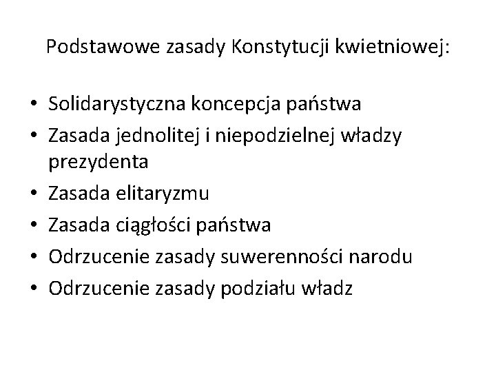 Podstawowe zasady Konstytucji kwietniowej: • Solidarystyczna koncepcja państwa • Zasada jednolitej i niepodzielnej władzy