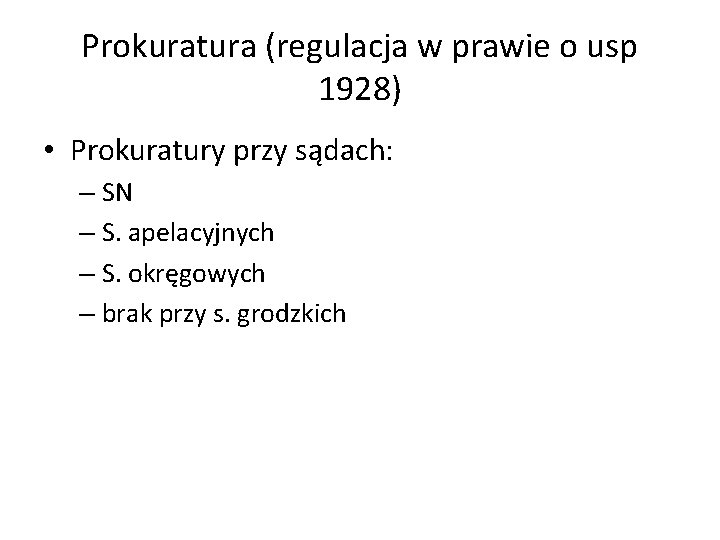 Prokuratura (regulacja w prawie o usp 1928) • Prokuratury przy sądach: – SN –