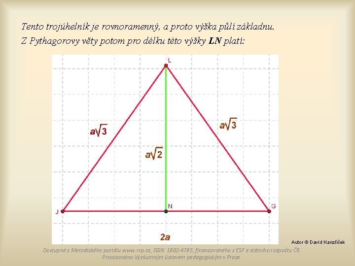 Tento trojúhelník je rovnoramenný, a proto výška půlí základnu. Z Pythagorovy věty potom pro