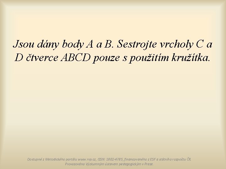 Jsou dány body A a B. Sestrojte vrcholy C a D čtverce ABCD pouze