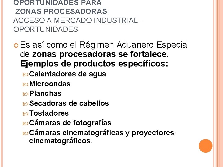 OPORTUNIDADES PARA ZONAS PROCESADORAS ACCESO A MERCADO INDUSTRIAL - OPORTUNIDADES Es así como el