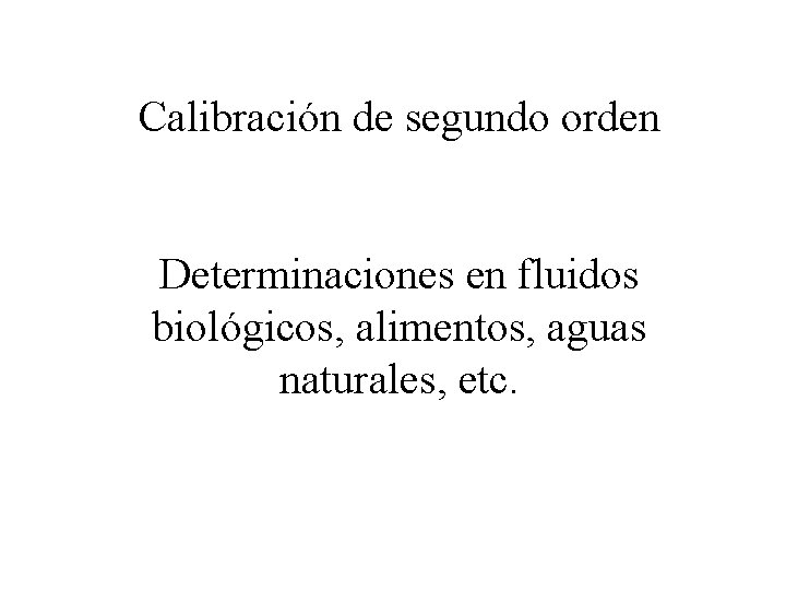Calibración de segundo orden Determinaciones en fluidos biológicos, alimentos, aguas naturales, etc. 