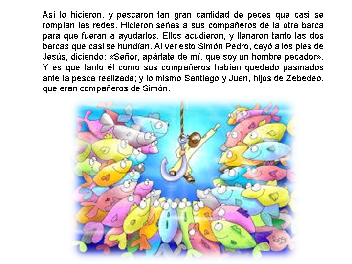 Así lo hicieron, y pescaron tan gran cantidad de peces que casi se rompían Así lo hicieron, y pescaron tan gran cantidad de peces que casi se rompían