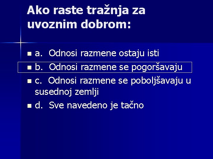 Ako raste tražnja za uvoznim dobrom: a. Odnosi razmene ostaju isti n b. Odnosi