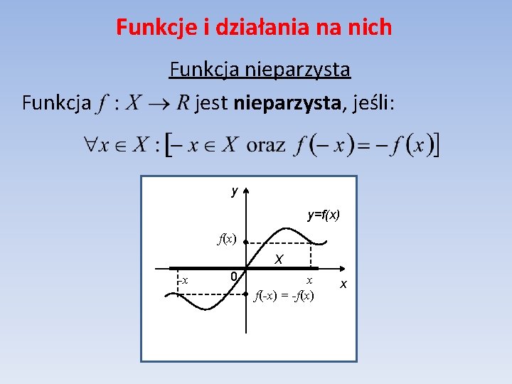 Funkcje i działania na nich Funkcja nieparzysta jest nieparzysta, jeśli: y y=f(x) X -x