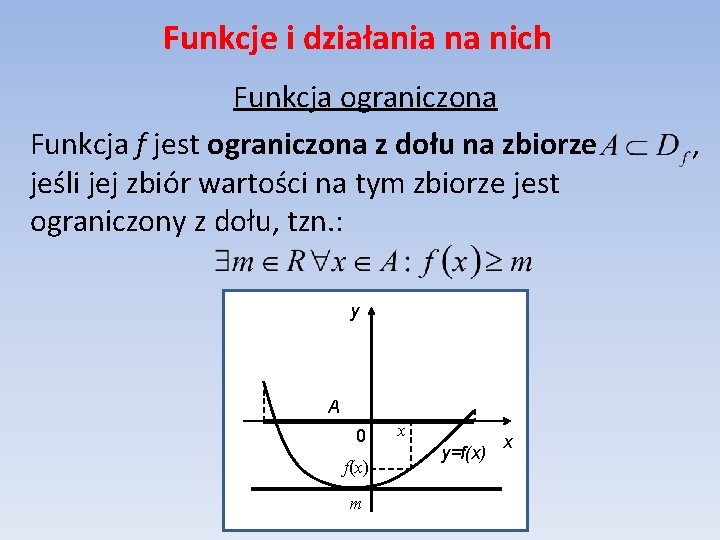 Funkcje i działania na nich Funkcja ograniczona Funkcja f jest ograniczona z dołu na