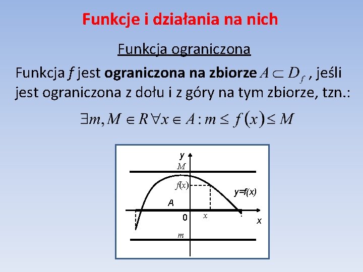 Funkcje i działania na nich Funkcja ograniczona Funkcja f jest ograniczona na zbiorze ,