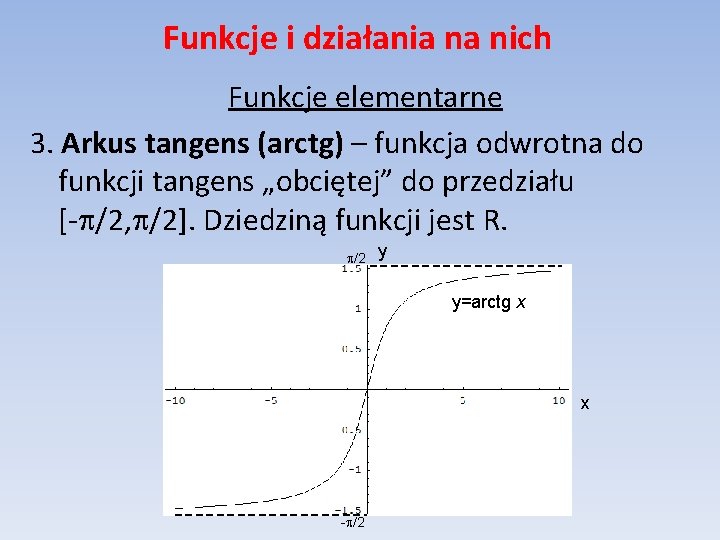 Funkcje i działania na nich Funkcje elementarne 3. Arkus tangens (arctg) – funkcja odwrotna