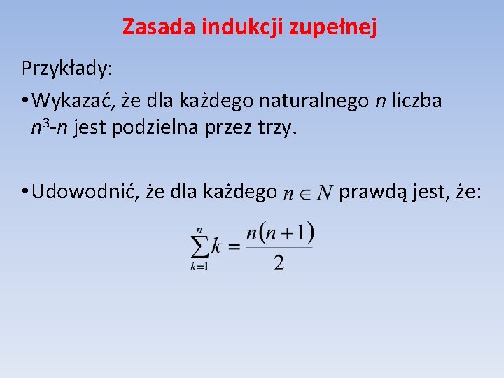 Zasada indukcji zupełnej Przykłady: • Wykazać, że dla każdego naturalnego n liczba n 3