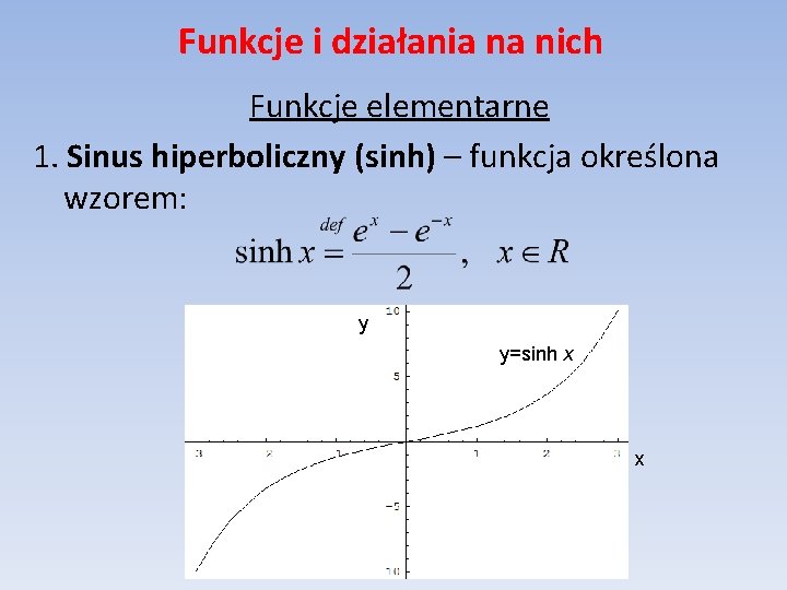 Funkcje i działania na nich Funkcje elementarne 1. Sinus hiperboliczny (sinh) – funkcja określona