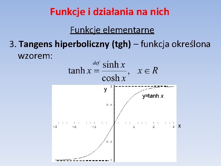 Funkcje i działania na nich Funkcje elementarne 3. Tangens hiperboliczny (tgh) – funkcja określona