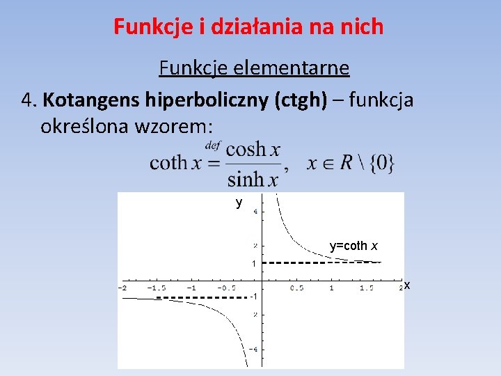 Funkcje i działania na nich Funkcje elementarne 4. Kotangens hiperboliczny (ctgh) – funkcja określona