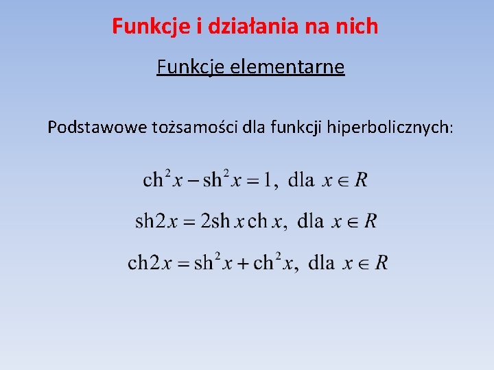 Funkcje i działania na nich Funkcje elementarne Podstawowe tożsamości dla funkcji hiperbolicznych: 