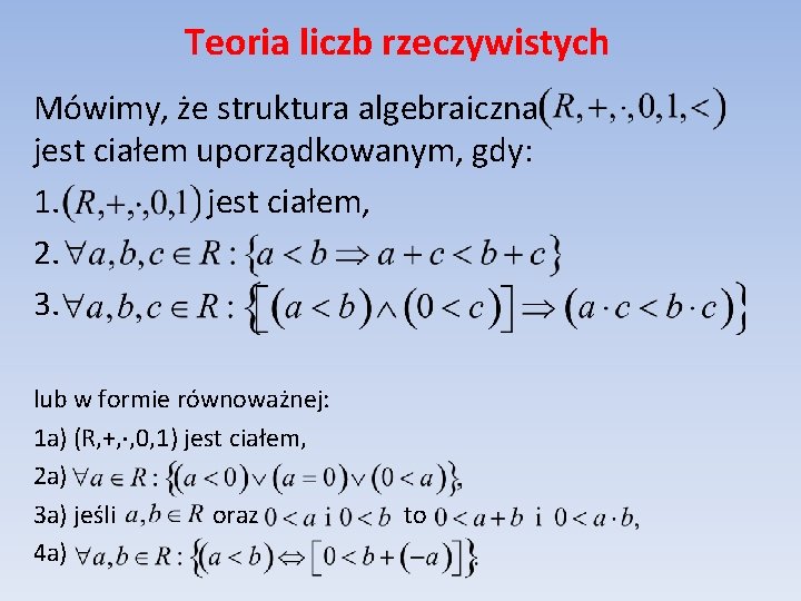 Teoria liczb rzeczywistych Mówimy, że struktura algebraiczna jest ciałem uporządkowanym, gdy: 1. jest ciałem,