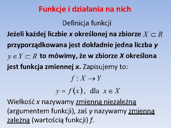 Funkcje i działania na nich Definicja funkcji Jeżeli każdej liczbie x określonej na zbiorze