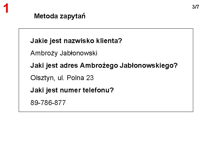 1 3/7 Metoda zapytań Jakie jest nazwisko klienta? Ambroży Jabłonowski Jaki jest adres Ambrożego