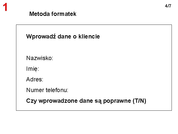 1 4/7 Metoda formatek Wprowadź dane o kliencie Nazwisko: Imię: Adres: Numer telefonu: Czy